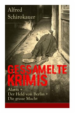 Gessamelte Krimis: Alarm + Der Held von Berlin + Die graue Macht - Schirokauer, Alfred