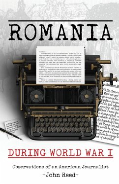 Romania During World War I: Observations of an American Journalist - Reed, John