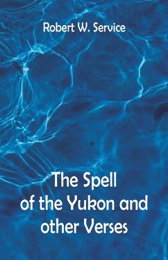 The Spell of the Yukon And Other Verses - Service, Robert W.