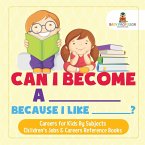 Can I Become A _____ Because I Like _____?   Careers for Kids By Subjects   Children's Jobs & Careers Reference Books