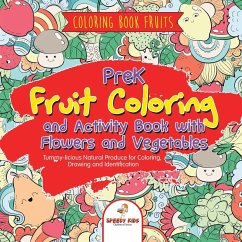 Coloring Book Fruits. PreK Fruit Coloring and Activity Book with Flowers and Vegetables. Tummy-licious Natural Produce for Coloring, Drawing and Identification
