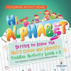 Coloring Activity Book. Hi Alphabet! Getting to Know the ABC's Color and Identify Toddler Activity Book 1-3. PreK Alphabet A-Z and Dot to Dot for Writing Training - Jupiter Kids
