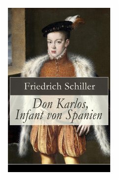 Don Karlos, Infant von Spanien: Ein dramatisches Gedicht über politisch-gesellschaftliche Konflikte und familiär-soziale Intrigen am Hofe von König Ph - Schiller, Friedrich