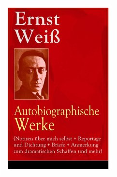 Ernst Weiß: Autobiographische Werke (Notizen über mich selbst + Reportage und Dichtung + Briefe + Anmerkung zum dramatischen Schaf - Wei, Ernst