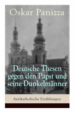 Deutsche Thesen gegen den Papst und seine Dunkelmänner - Antikatholische Erzählungen - Panizza, Oskar