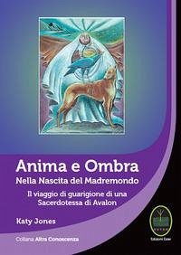 Cover Anima e ombra. Nella nascita del Madremondo. Il viaggio di guarigione di una sacerdotessa di Avalon