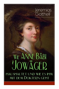 Wie Anne Bäbi Jowäger haushaltet und wie es ihm mit dem Doktern geht: Familiensaga in zwei Bänden - Historischer Roman - Gotthelf, Jeremias