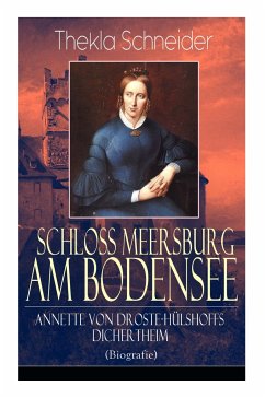 Schloss Meersburg am Bodensee: Annette von Droste-Hülshoffs Dichertheim (Biografie): Die Lebensgeschichte und das Werk einer der bedeutendsten deutsc - Schneider, Thekla