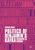 Politics of Benjamin&quote;s Kafka: Philosophy as Renegade (eBook, PDF)