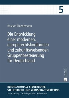 Die Entwicklung einer modernen, europarechtskonformen und zukunftsweisenden Gruppenbesteuerung fuer Deutschland (eBook, PDF) - Thiedemann, Bastian