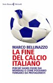 La fine del calcio italiano. Perché siamo fuori dai Mondiali e come possiamo tornarci da protagonisti La fine del calcio italiano. Perché siamo fuori dai Mondiali e come possiamo tornarci da protagonisti