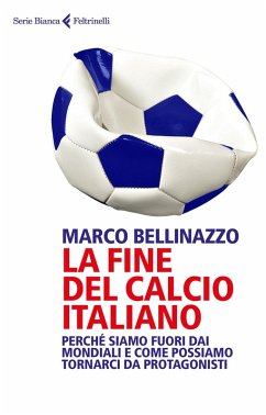 Cover La fine del calcio italiano. Perché siamo fuori dai Mondiali e come possiamo tornarci da protagonisti