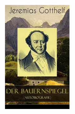 Der Bauernspiegel (Autobiografie): Lebensgeschichte des Jeremias Gotthelf von ihm selbst beschrieben - Gotthelf, Jeremias