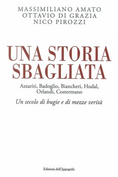Una storia sbagliata Azzariti, Badoglio, Biancheri, Hudal, Orlandi, Costermano. Un secolo di bugie e di mezze verità Cover Una storia sbagliata Azzariti, Badoglio, Biancheri, Hudal, Orlandi, Costermano. Un secolo di bugie e di mezze verità