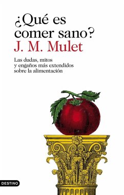¿Qué es comer sano? : las dudas, mitos y engaños más extendidos sobre la alimentación - Mulet, J. M.