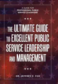 The Ultimate Guide to Excellent Public Service Leadership and Management - Fox, Jeffrey C.