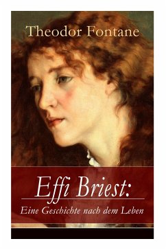 Effi Briest: Eine Geschichte nach dem Leben: Der berühmte Gesellschaftsroman beruht auf wahren begebenheiten - Fontane, Theodor