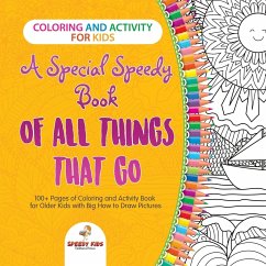 Coloring and Activity for Kids. A Special Speedy Book of All Things That Go. 100+ Pages of Coloring and Activity Book for Older Kids with Big How to Draw Pictures