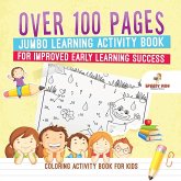 Coloring Activity Book for Kids.Over 100 Pages Jumbo Learning Activity Book for Improved Early Learning Success (Coloring and Dot to Dot Exercises) Coloring Activity Book for Kids.Over 100 Pages Jumbo Learning Activity Book for Improved Early Learning Success (Coloring and Dot to Dot Exercises)