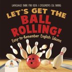 Let's Get the Ball Rolling! Easy-to-Remember English Idioms - Language Book for Kids   Children's ESL Books