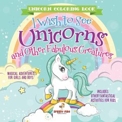 Unicorn Coloring Book. I Wish to See Unicorns and Other Fabulous Creatures. Magical Adventures for Girls and Boys. Includes Other Fantastical Activities for Kids - Jupiter Kids