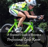Beginner's Guide to Become a Professional Cycle Racer, A (eBook, PDF) Beginner's Guide to Become a Professional Cycle Racer, A (eBook, PDF)