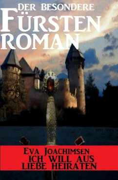 Der besondere Fürstenroman - Ich will aus Liebe heiraten (eBook, ePUB) - Joachimsen, Eva