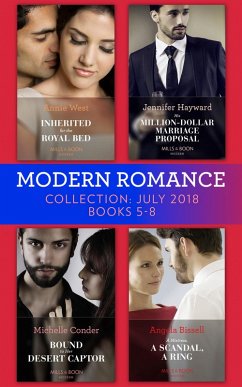 Modern Romance July 2018 Books 5-8 Collection: Inherited for the Royal Bed / His Million-Dollar Marriage Proposal (The Powerful Di Fiore Tycoons) / Bound to Her Desert Captor / A Mistress, A Scandal, A Ring (eBook, ePUB) - West, Annie; Hayward, Jennifer; Conder, Michelle; Bissell, Angela