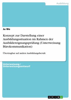 Konzept zur Darstellung einer Ausbildungssituation im Rahmen der Ausbildereignungsprüfung (Unterweisung Bürokommunikation) (eBook, PDF) - We, Ju