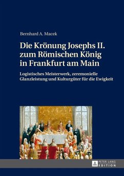 Die Kroenung Josephs II. zum Roemischen Koenig in Frankfurt am Main (eBook, ePUB) - Bernhard Macek, Macek