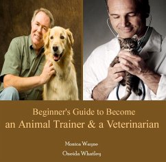 Beginner's Guide to Become an Animal Trainer & a Veterinarian (eBook, PDF) - Wayne, Monica Whatley