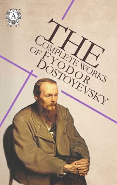 The Complete Works of Fyodor Dostoyevsky (eBook, ePUB) - Dostoevsky, Fyodor