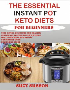 The Essential Instant Pot Keto Diets for Beginners (eBook, ePUB) - Susson, Suzy
