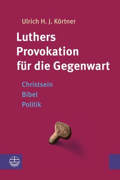 Luthers Provokation für die Gegenwart - Körtner, Ulrich H. J.