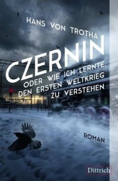 Czernin oder wie ich lernte, den Ersten Weltkrieg zu verstehen - Trotha, Hans von