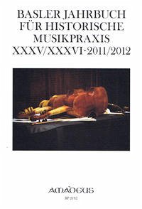 Basler Jahrbuch für Historische Musikpraxis / Basler Jahrbuch für Historische Musikpraxis XXXV/XXXVI · 2011/2012 - Drescher, Thomas / Kirnbauer, Martin (Hg.)