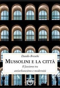 Cover Mussolini e la città. Il fascismo tra antiurbanesimo e modernità