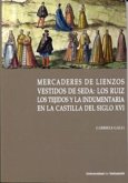 Mercaderes de lienzos vestidos de seda : los Ruiz : los tejidos y la indumentaria en la Castilla del siglo XVI