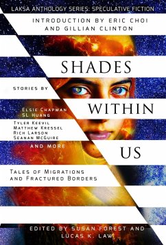 Shades Within Us: Tales of Migrations and Fractured Borders (Laksa Anthology Series: Speculative Fiction) (eBook, ePUB) - Huang, S. L.; Shvartsman, Alex; Heartfield, Kate; Lowachee, Karin; Yant, Christie; Westbrook-Trenholm, Liz; Cardui, Vanessa; Nováková, Julie; Osborne, Heather; Trenholm, Hayden; Zinos-Amaro, Alvaro; Mcguire, Seanan; Liburd, Tonya; Nichols, Brent; Choi, Eric; Clinton, Gillian; Larson, Rich; Chapman, Elsie; Raughley, Sarah; Kressel, Matthew; Keevil, Tyler; Sun, Amanda; Szal, Jeremy