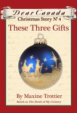Dear Canada Christmas Story No. 4: These Three Gifts (eBook, ePUB)