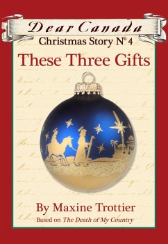 Cover Dear Canada Christmas Story No. 4: These Three Gifts (eBook, ePUB)