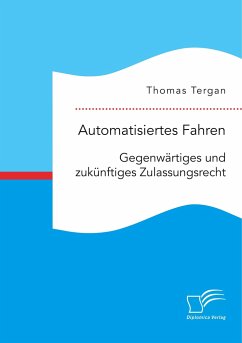 Automatisiertes Fahren: Gegenwärtiges und zukünftiges Zulassungsrecht - Tergan, Thomas