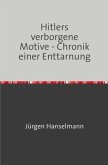 Hitlers verborgene Motive - Chronik einer Enttarnung