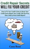 Credit Repair Secrets Will Fix Your Credit How to Fix Your Credit & How to Boost Your Credit Score; Repair Your Credit Like the Pros; Own a Worry-Free Credit Report! (eBook, ePUB)
