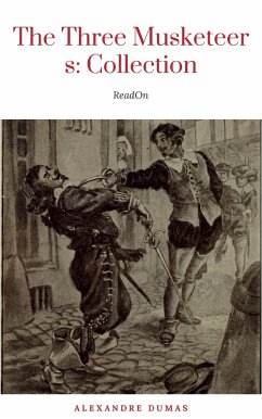 THE THREE MUSKETEERS - Complete Collection: The Three Musketeers, Twenty Years After, The Vicomte of Bragelonne, Ten Years Later, Louise da la Valliere & The Man in the Iron Mask: Adventure Classics (eBook, ePUB) - Dumas, Alexandre