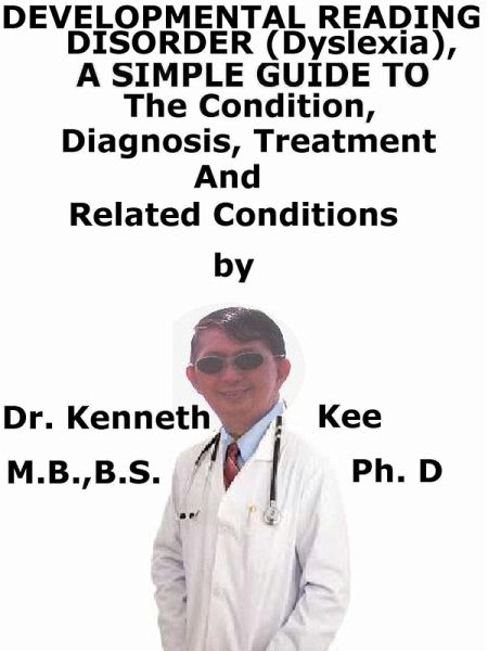Development Reading Disorder, (Dyslexia) A Simple Guide To The Condition, Diagnosis, Treatment And Related Conditions (eBook, ePUB)