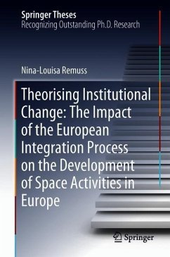 Theorising Institutional Change: The Impact of the European Integration Process on the Development of Space Activities in Europe - Remuss, Nina-Louisa