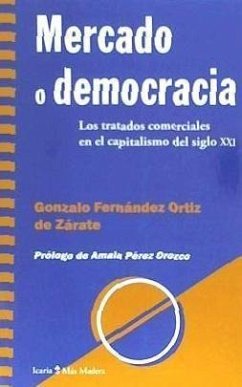 Mercado o democracia : los tratados comerciales en el capitalismo del siglo XXI - Fernández Ortiz de Zárate, Gonzalo