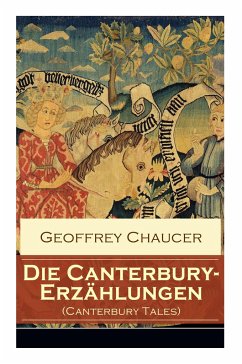 Die Canterbury-Erzählungen (Canterbury Tales): Berühmte mittelalterliche Geschichten von der höfischen Liebe, von Verrat und Habsucht - Chaucer, Geoffrey