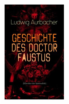 Geschichte des Doctor Faustus (Klassiker der Spiritualität): Die Bestrebungen einzelner Männer durch Hilfe der Magie und des Bösen in die Geheimnisse - Aurbacher, Ludwig